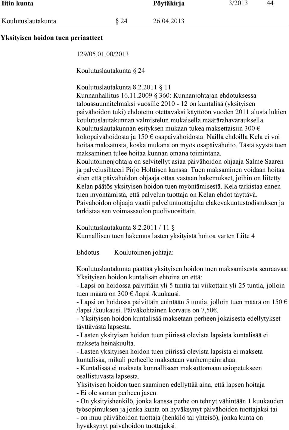 koulutuslautakunnan valmistelun mukaisella määrärahavarauksella. Koulutuslautakunnan esityksen mukaan tukea maksettaisiin 300 kokopäivähoidosta ja 150 osapäivähoidosta.