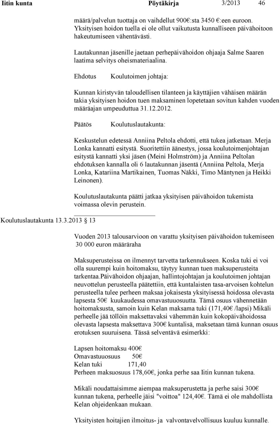 Kunnan kiristyvän taloudellisen tilanteen ja käyttäjien vähäisen määrän takia yksityisen hoidon tuen maksaminen lopetetaan sovitun kahden vuoden määräajan umpeuduttua 31.12.2012.