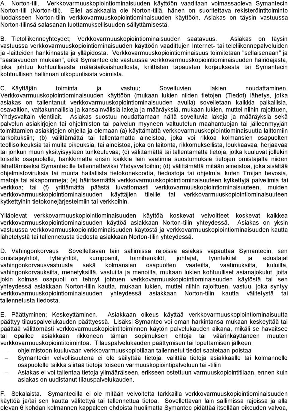 Asiakas on täysin vastuussa Norton-tilinsä salasanan luottamuksellisuuden säilyttämisestä. B. Tietoliikenneyhteydet; Verkkovarmuuskopiointiominaisuuden saatavuus.