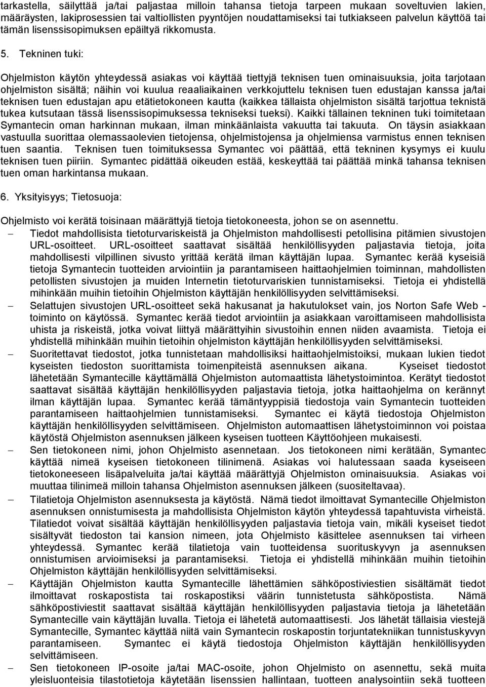 Tekninen tuki: Ohjelmiston käytön yhteydessä asiakas voi käyttää tiettyjä teknisen tuen ominaisuuksia, joita tarjotaan ohjelmiston sisältä; näihin voi kuulua reaaliaikainen verkkojuttelu teknisen