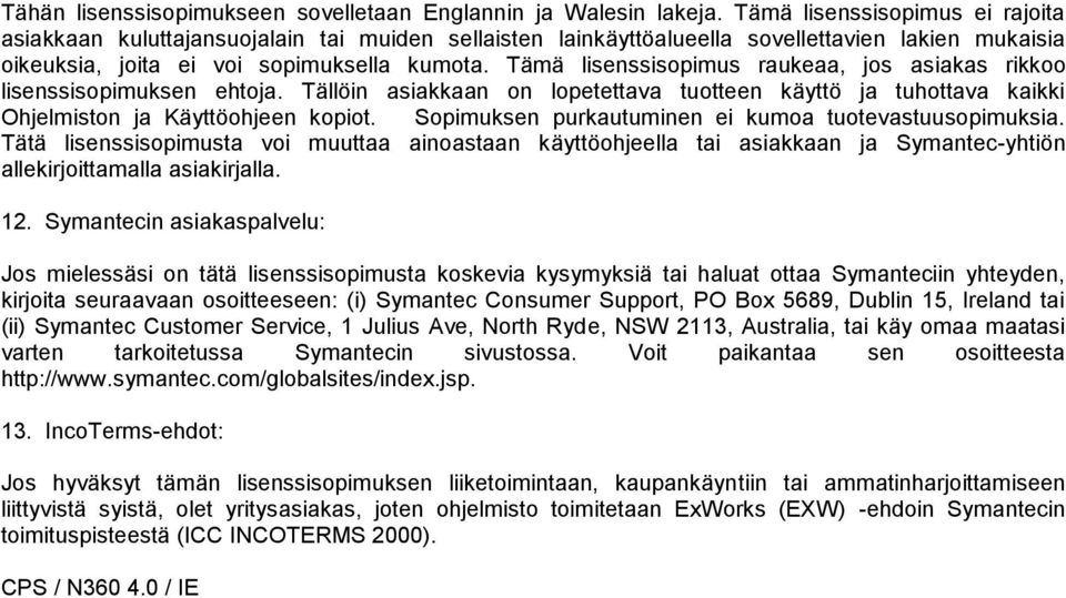 Tämä lisenssisopimus raukeaa, jos asiakas rikkoo lisenssisopimuksen ehtoja. Tällöin asiakkaan on lopetettava tuotteen käyttö ja tuhottava kaikki Ohjelmiston ja Käyttöohjeen kopiot.