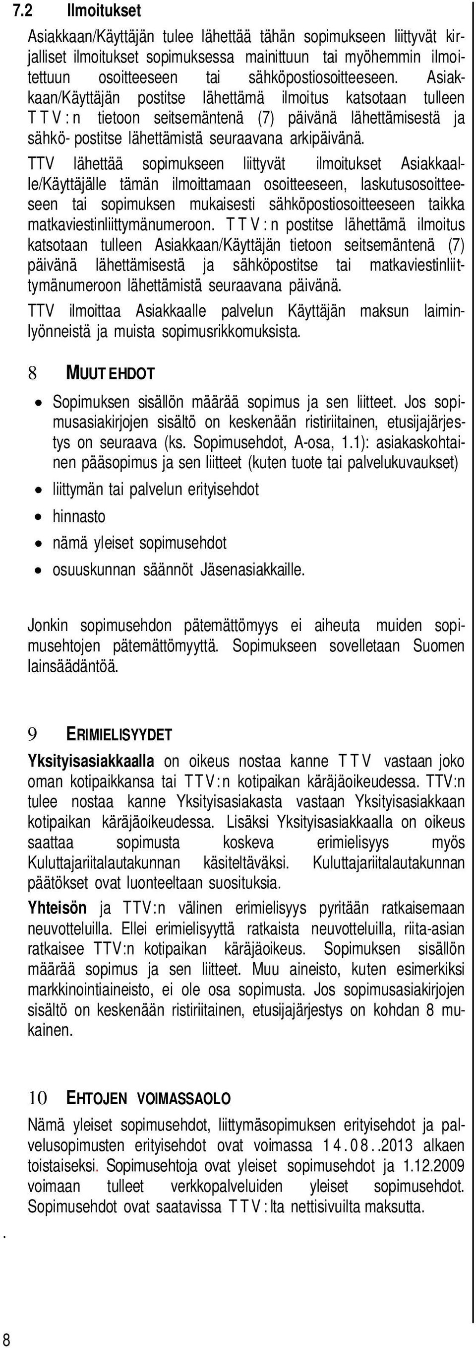 TTV lähettää sopimukseen liittyvät ilmoitukset Asiakkaalle/Käyttäjälle tämän ilmoittamaan osoitteeseen, laskutusosoitteeseen tai sopimuksen mukaisesti sähköpostiosoitteeseen taikka