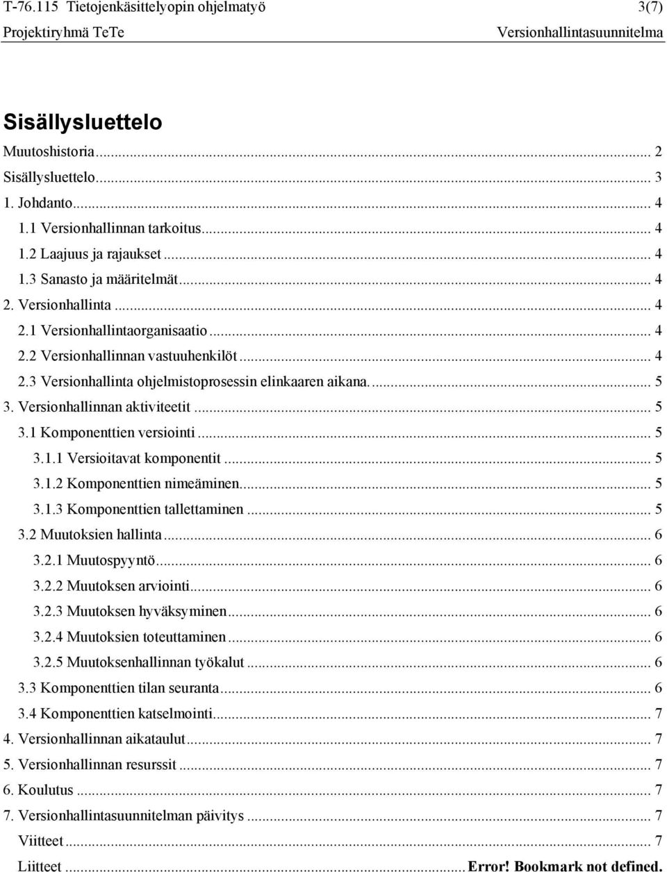 Versionhallinnan aktiviteetit... 5 3.1 Komponenttien versiointi... 5 3.1.1 Versioitavat komponentit... 5 3.1.2 Komponenttien nimeäminen... 5 3.1.3 Komponenttien tallettaminen... 5 3.2 Muutoksien hallinta.