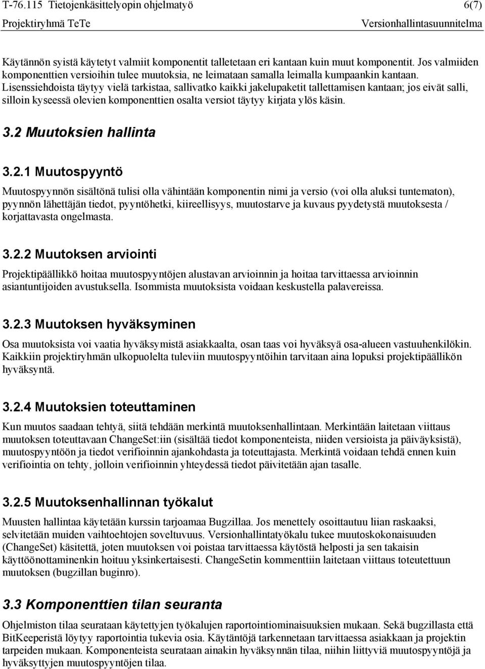 Lisenssiehdoista täytyy vielä tarkistaa, sallivatko kaikki jakelupaketit tallettamisen kantaan; jos eivät salli, silloin kyseessä olevien komponenttien osalta versiot täytyy kirjata ylös käsin. 3.