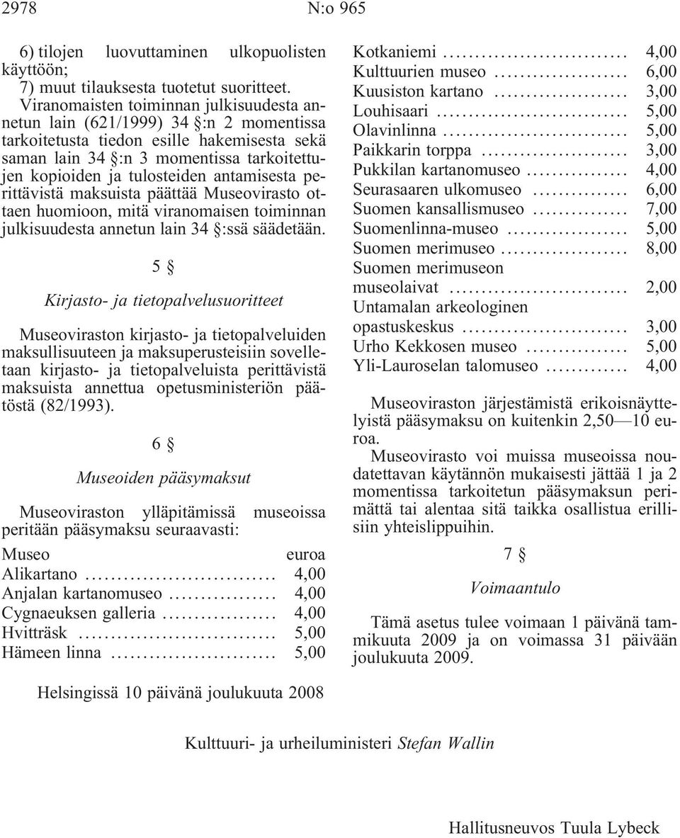 antamisesta perittävistä maksuista päättää Museovirasto ottaen huomioon, mitä viranomaisen toiminnan julkisuudesta annetun lain 34 :ssä säädetään.