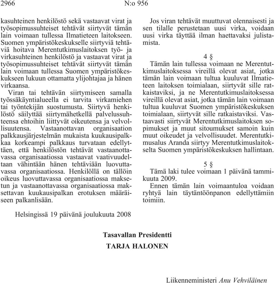 tullessa Suomen ympäristökeskukseen lukuun ottamatta ylijohtajaa ja hänen virkaansa. Viran tai tehtävän siirtymiseen samalla työssäkäyntialueella ei tarvita virkamiehen tai työntekijän suostumusta.