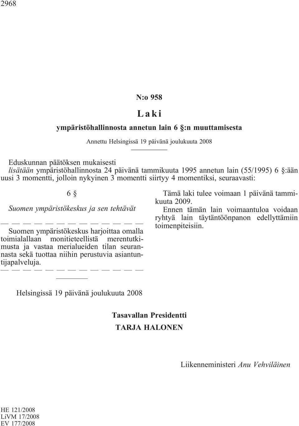 harjoittaa omalla toimialallaan monitieteellistä merentutkimusta ja vastaa merialueiden tilan seurannasta sekä tuottaa niihin perustuvia asiantuntijapalveluja.
