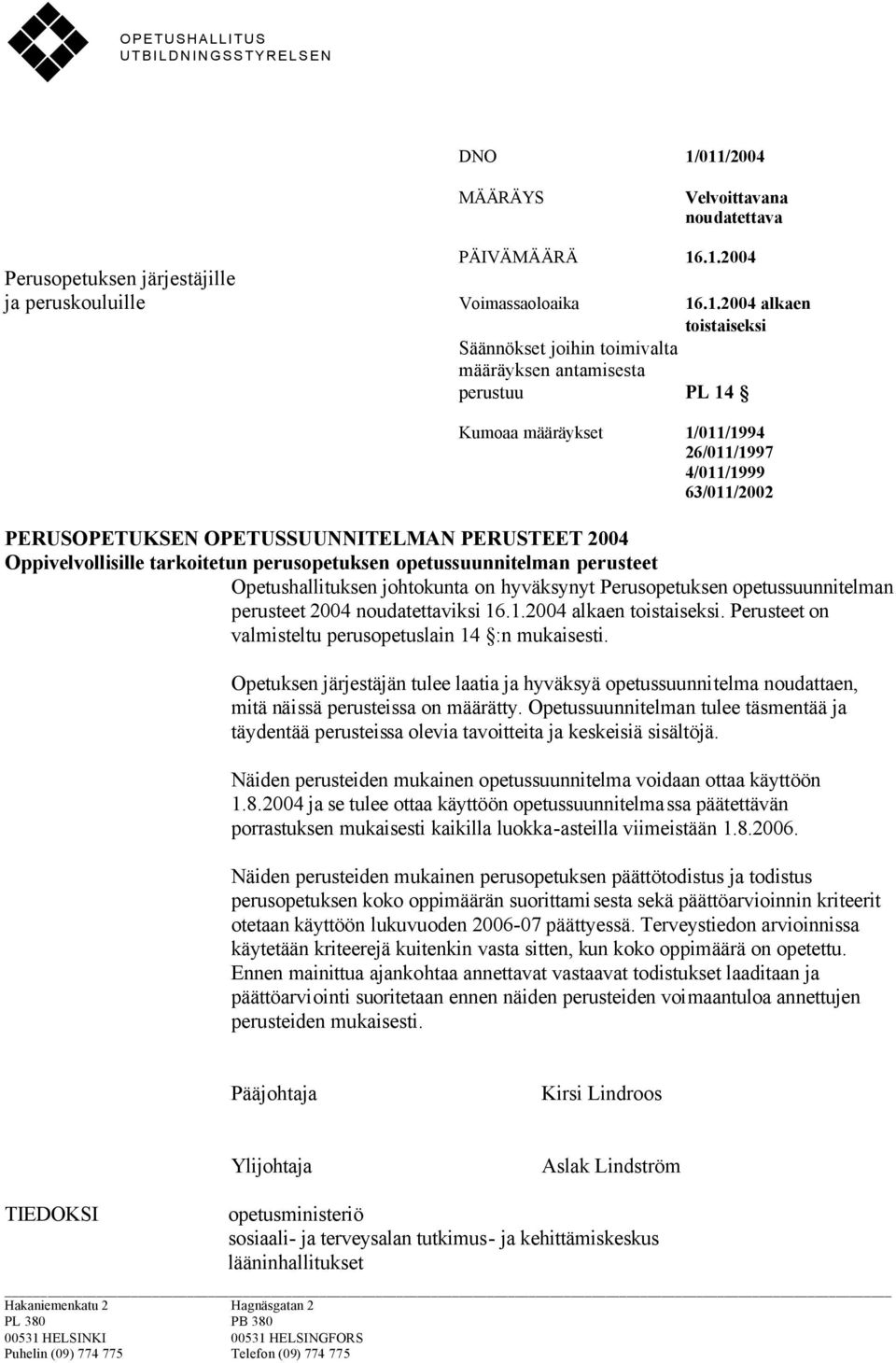 antamisesta perustuu PL 14 Kumoaa määräykset 1/011/1994 26/011/1997 4/011/1999 63/011/2002 PERUSOPETUKSEN OPETUSSUUNNITELMAN PERUSTEET 2004 Oppivelvollisille tarkoitetun perusopetuksen