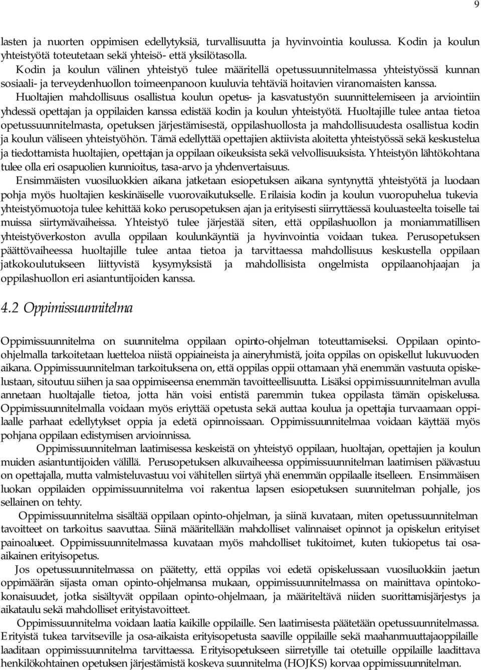 Huoltajien mahdollisuus osallistua koulun opetus- ja kasvatustyön suunnittelemiseen ja arviointiin yhdessä opettajan ja oppilaiden kanssa edistää kodin ja koulun yhteistyötä.
