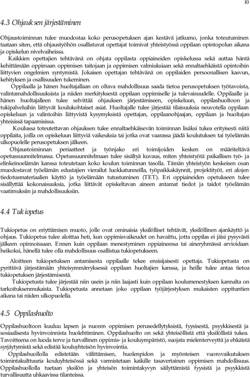 Kaikkien opettajien tehtävänä on ohjata oppilasta oppiaineiden opiskelussa sekä auttaa häntä kehittämään oppimaan oppimisen taitojaan ja oppimisen valmiuksiaan sekä ennaltaehkäistä opintoihin