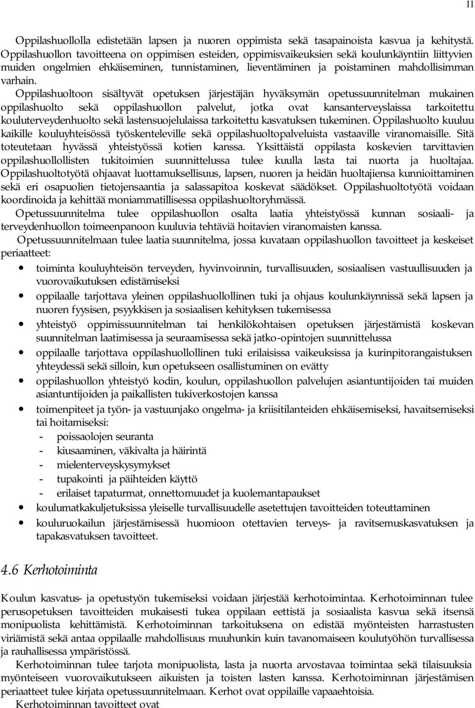 huoltoon sisältyvät opetuksen järjestäjän hyväksymän opetussuunnitelman mukainen oppilashuolto sekä oppilashuollon palvelut, jotka ovat kansanterveyslaissa tarkoitettu kouluterveydenhuolto sekä