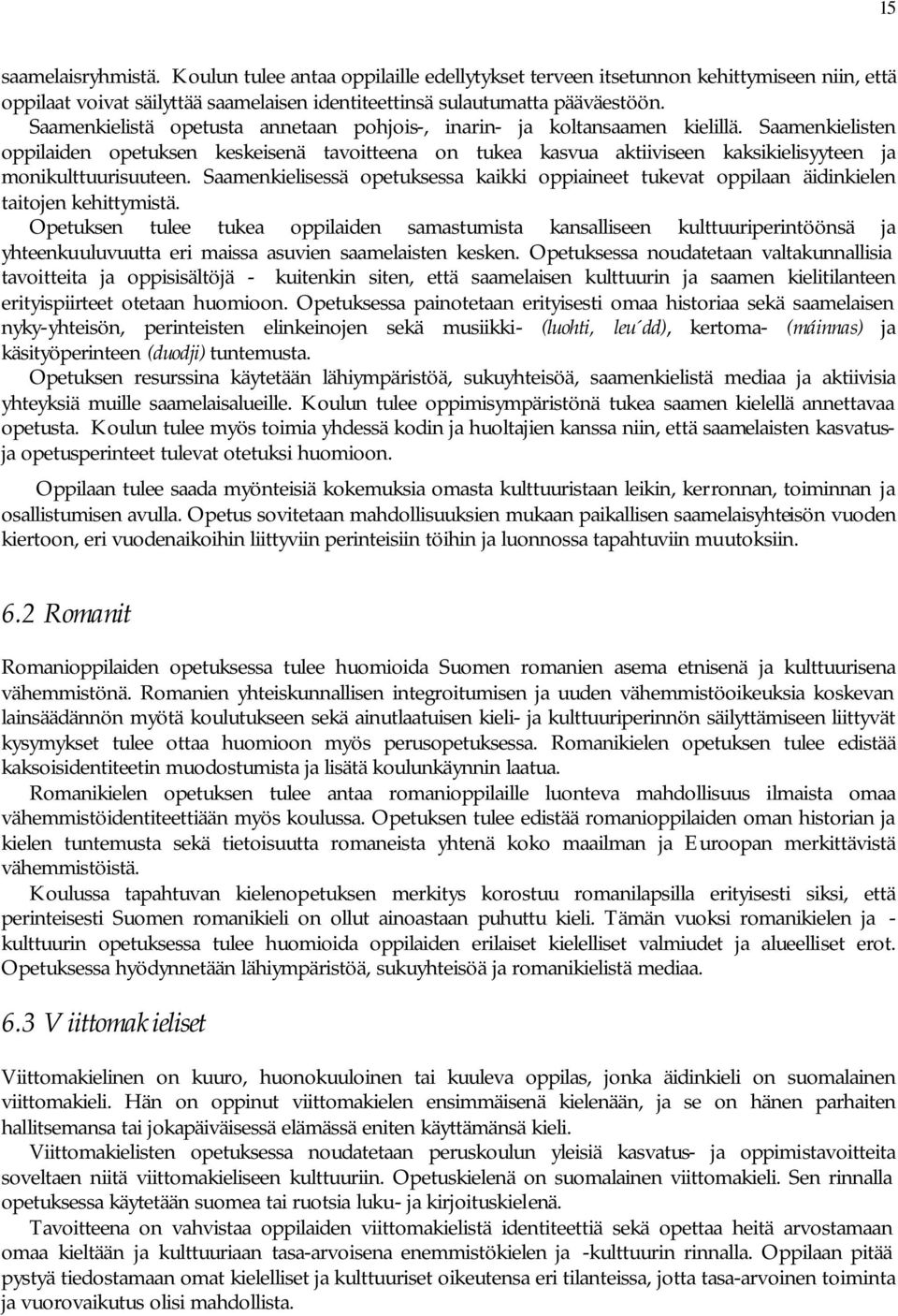 Saamenkielisten oppilaiden opetuksen keskeisenä tavoitteena on tukea kasvua aktiiviseen kaksikielisyyteen ja monikulttuurisuuteen.