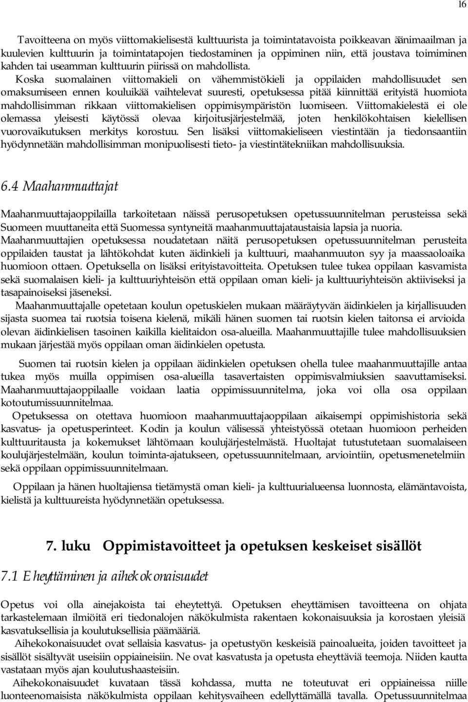 Koska suomalainen viittomakieli on vähemmistökieli ja oppilaiden mahdollisuudet sen omaksumiseen ennen kouluikää vaihtelevat suuresti, opetuksessa pitää kiinnittää erityistä huomiota mahdollisimman