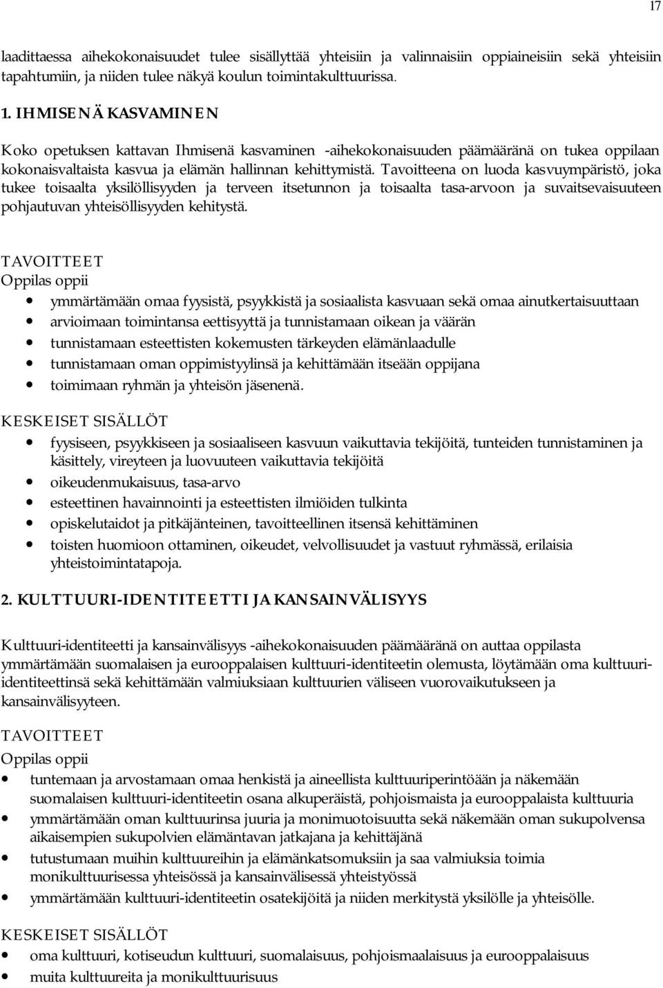 Tavoitteena on luoda kasvuympäristö, joka tukee toisaalta yksilöllisyyden ja terveen itsetunnon ja toisaalta tasa-arvoon ja suvaitsevaisuuteen pohjautuvan yhteisöllisyyden kehitystä.