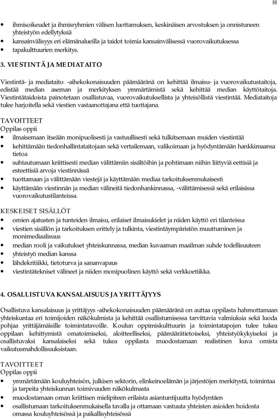 VIESTINTÄ JA MEDIATAITO Viestintä- ja mediataito -aihekokonaisuuden päämääränä on kehittää ilmaisu- ja vuorovaikutustaitoja, edistää median aseman ja merkityksen ymmärtämistä sekä kehittää median