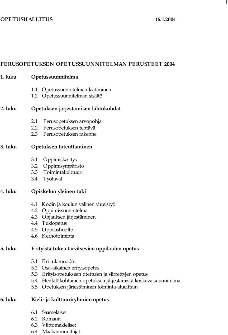 3 Toimintakulttuuri 3.4 Työtavat 4. luku Opiskelun yleinen tuki 4.1 Kodin ja koulun välinen yhteistyö 4.2 Oppimissuunnitelma 4.3 Ohjauksen järjestäminen 4.4 Tukiopetus 4.5 huolto 4.6 Kerhotoiminta 5.