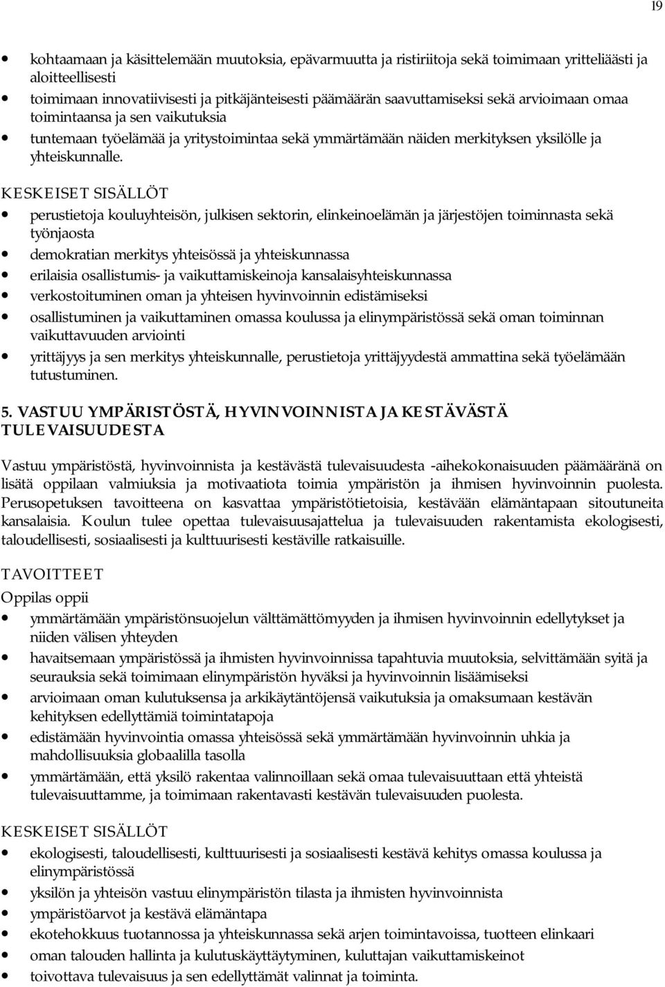 KESKEISET SISÄLLÖT perustietoja kouluyhteisön, julkisen sektorin, elinkeinoelämän ja järjestöjen toiminnasta sekä työnjaosta demokratian merkitys yhteisössä ja yhteiskunnassa erilaisia osallistumis-