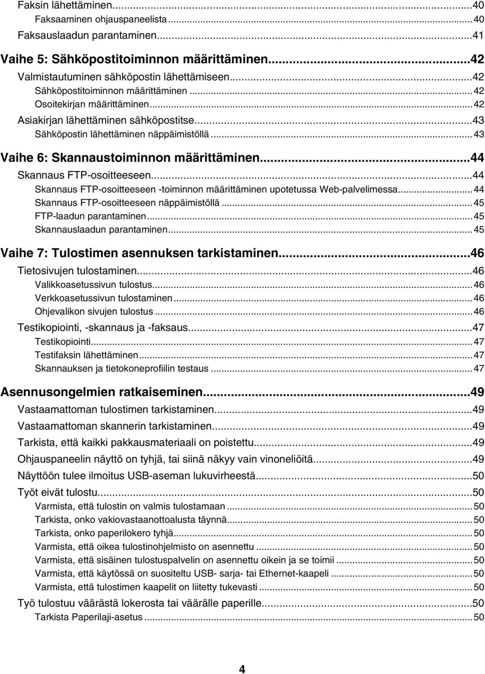 ..43 Vaihe 6: Skannaustoiminnon määrittäminen...44 Skannaus FTP-osoitteeseen...44 Skannaus FTP-osoitteeseen -toiminnon määrittäminen upotetussa Web-palvelimessa.