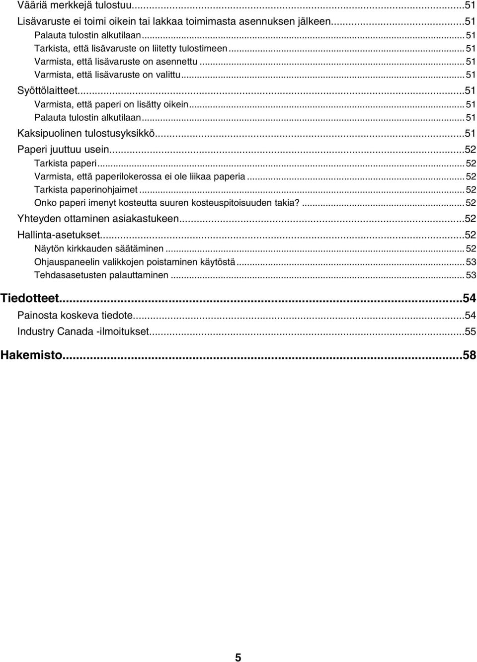 ..51 Kaksipuolinen tulostusyksikkö...51 Paperi juuttuu usein...52 Tarkista paperi...52 Varmista, että paperilokerossa ei ole liikaa paperia...52 Tarkista paperinohjaimet.