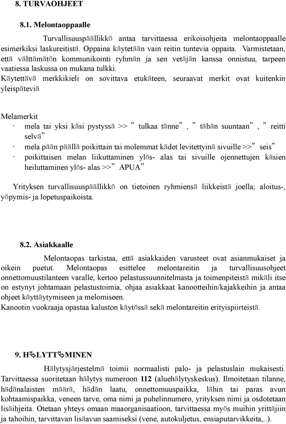 Käytettävä merkkikieli on sovittava etukäteen, seuraavat merkit ovat kuitenkin yleispäteviä Melamerkit mela tai yksi käsi pystyssä >> tulkaa tänne, tähän suuntaan, reitti selvä mela pään päällä