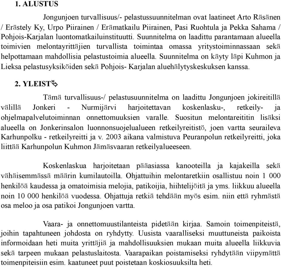 Suunnitelma on laadittu parantamaan alueella toimivien melontayrittäjien turvallista toimintaa omassa yritystoiminnassaan sekä helpottamaan mahdollisia pelastustoimia alueella.