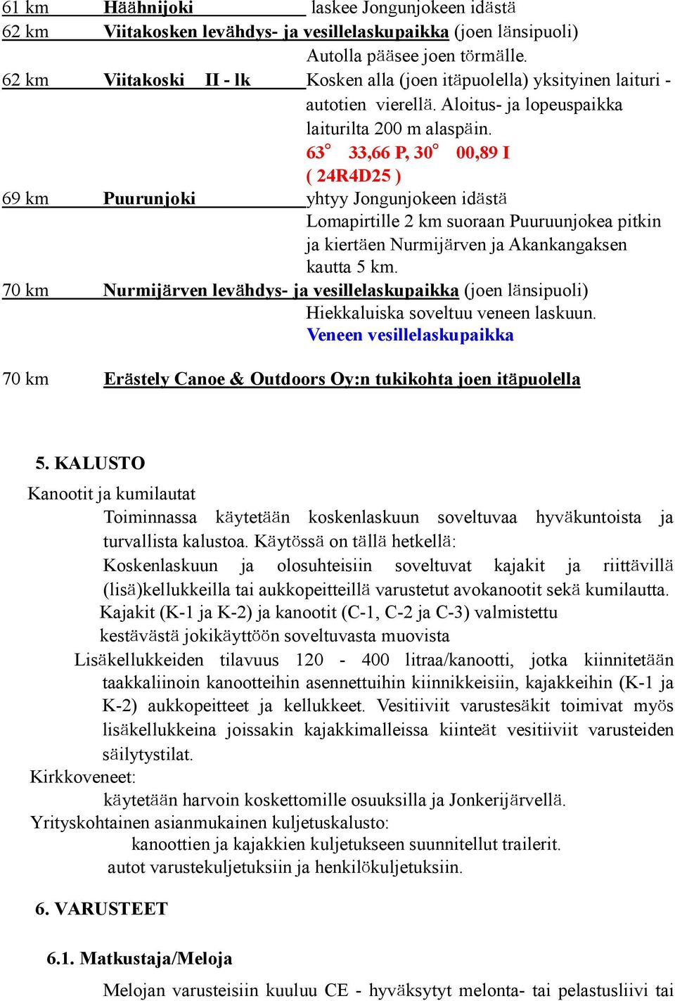 63 33,66 P, 30 00,89 I ( 24R4D25 ) 69 km Puurunjoki yhtyy Jongunjokeen idästä Lomapirtille 2 km suoraan Puuruunjokea pitkin ja kiertäen Nurmijärven ja Akankangaksen kautta 5 km.