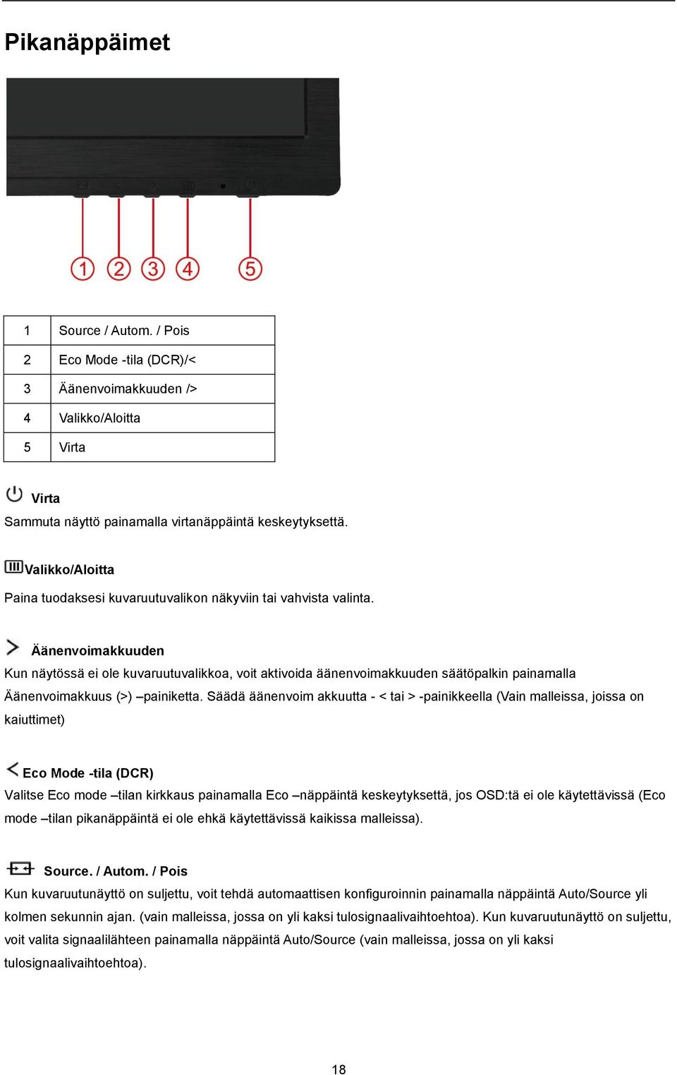 Äänenvoimakkuuden Kun näytössä ei ole kuvaruutuvalikkoa, voit aktivoida äänenvoimakkuuden säätöpalkin painamalla Äänenvoimakkuus (>) painiketta.