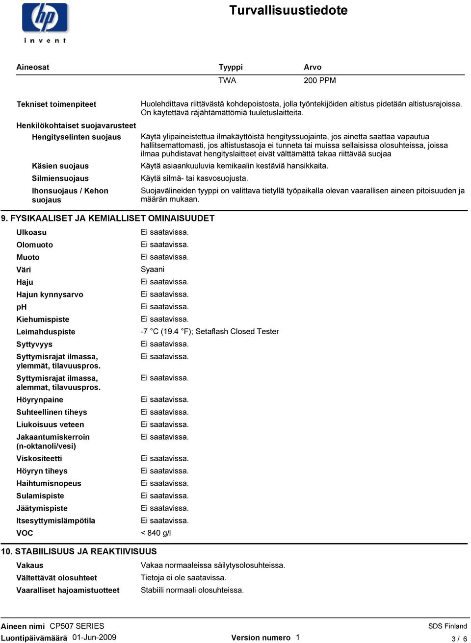 Käytä ylipaineistettua ilmakäyttöistä hengityssuojainta, jos ainetta saattaa vapautua hallitsemattomasti, jos altistustasoja ei tunneta tai muissa sellaisissa olosuhteissa, joissa ilmaa puhdistavat