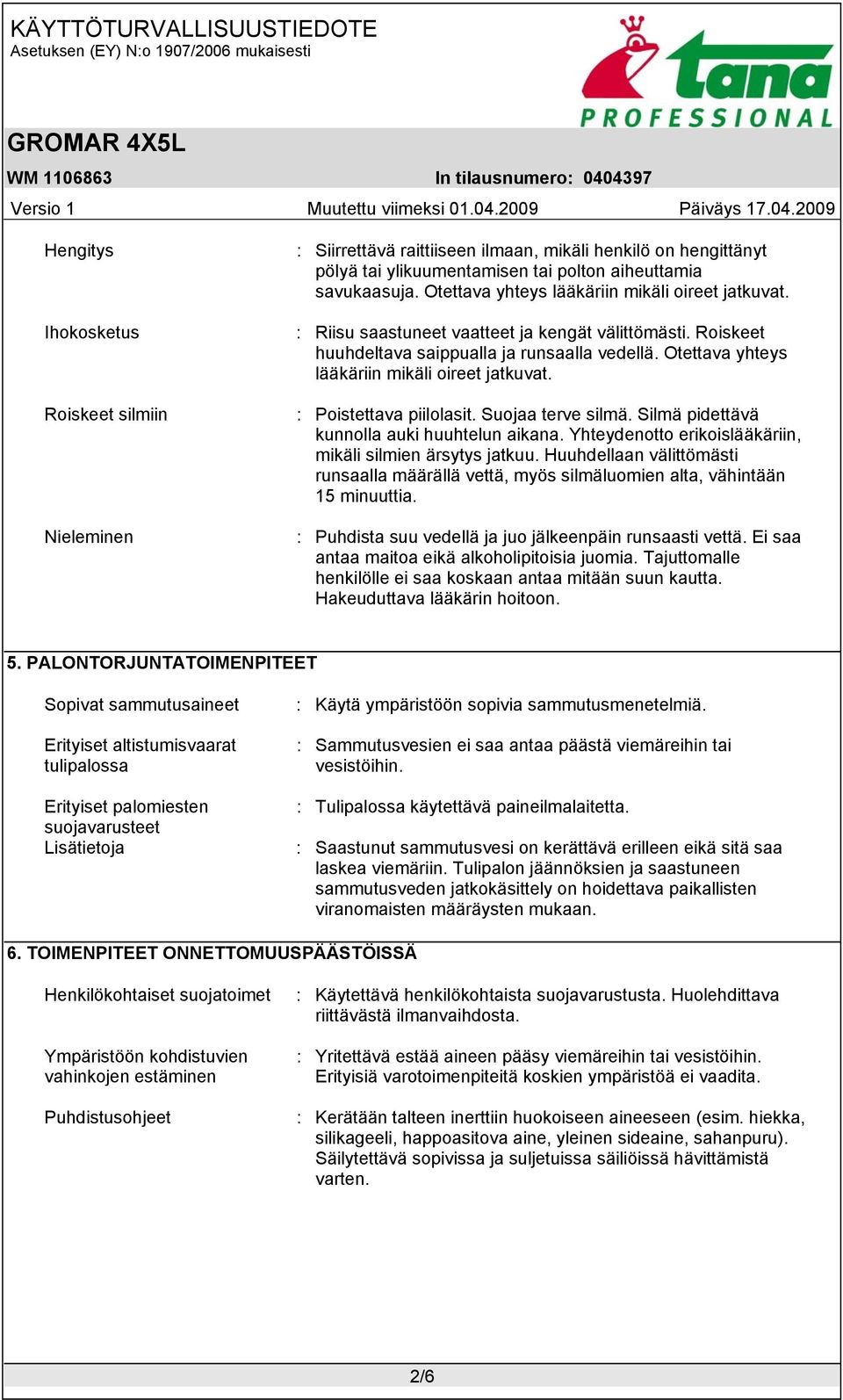 Otettava yhteys lääkäriin mikäli oireet jatkuvat. : Poistettava piilolasit. Suojaa terve silmä. Silmä pidettävä kunnolla auki huuhtelun aikana.