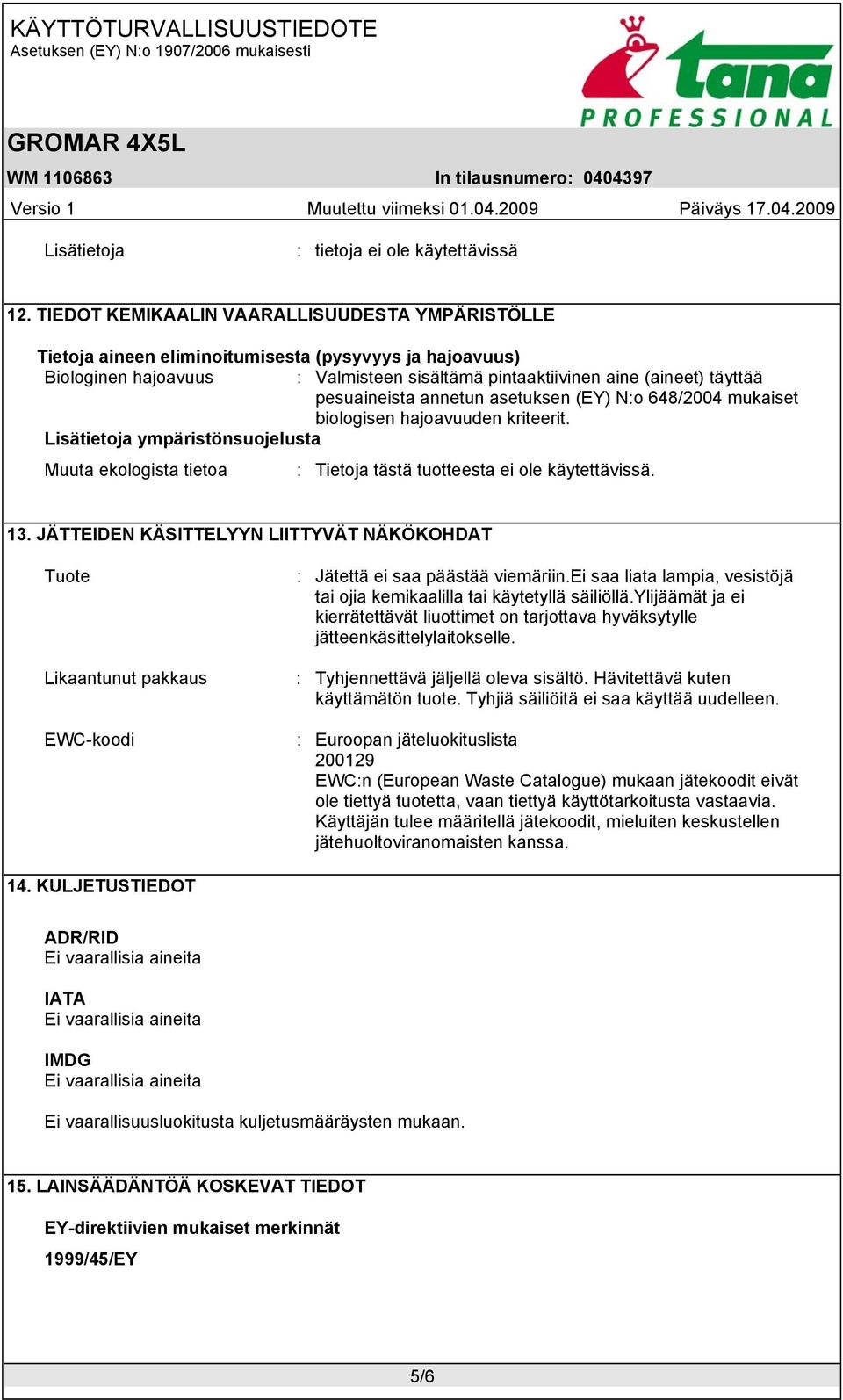 annetun asetuksen (EY) N:o 648/2004 mukaiset biologisen hajoavuuden kriteerit. ympäristönsuojelusta Muuta ekologista tietoa : Tietoja tästä tuotteesta ei ole käytettävissä. 13.