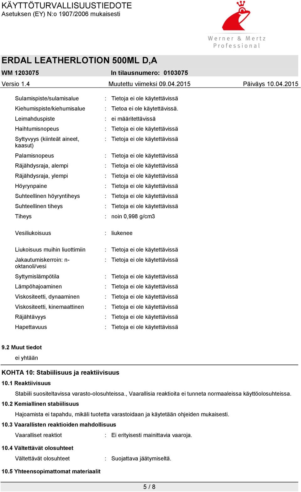 kinemaattinen Räjähtävyys Hapettavuus : Tietoa ei ole käytettävissä. : ei määritettävissä : noin 0,998 g/cm3 : liukenee 9.2 Muut tiedot ei yhtään KOHTA 10: Stabiilisuus ja reaktiivisuus 10.
