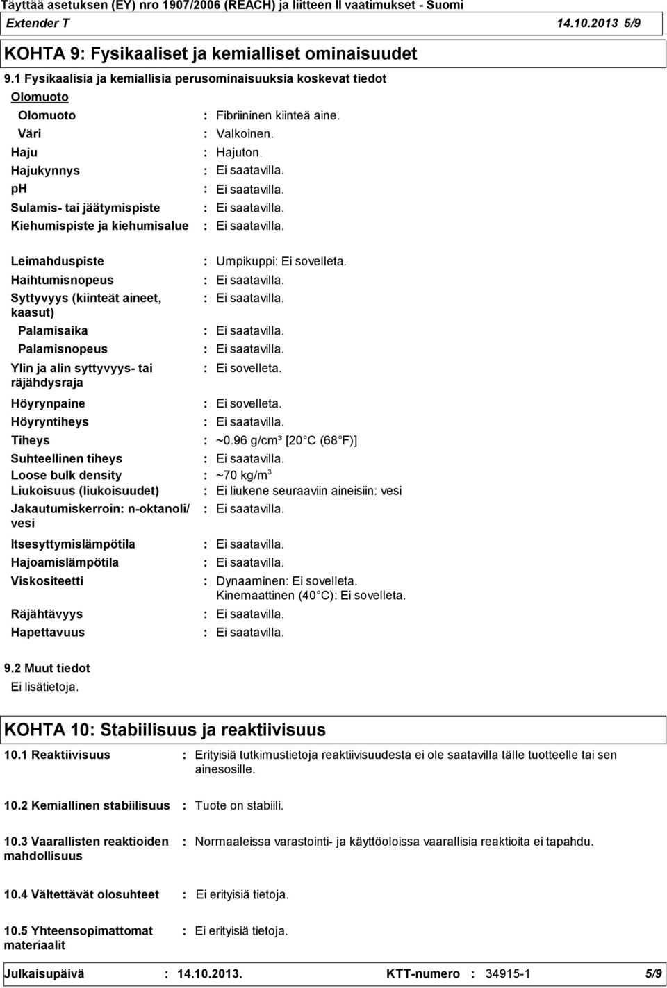 Syttyvyys (kiinteät aineet, kaasut) Palamisaika Palamisnopeus Ylin ja alin syttyvyys tai räjähdysraja Höyrynpaine Höyryntiheys Tiheys Fibriininen kiinteä aine. Valkoinen. Hajuton.