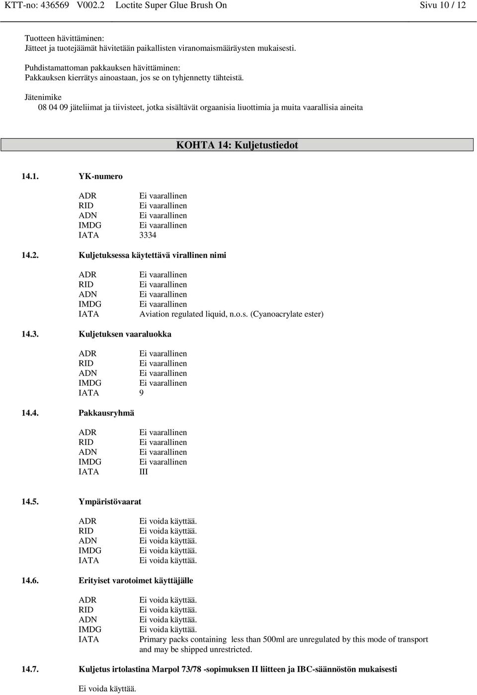 Jätenimike 08 04 09 jäteliimat ja tiivisteet, jotka sisältävät orgaanisia liuottimia ja muita vaarallisia aineita KOHTA 14: Kuljetustiedot 14.1. YK-numero ADR RID ADN IMDG IATA 3334 14.2.