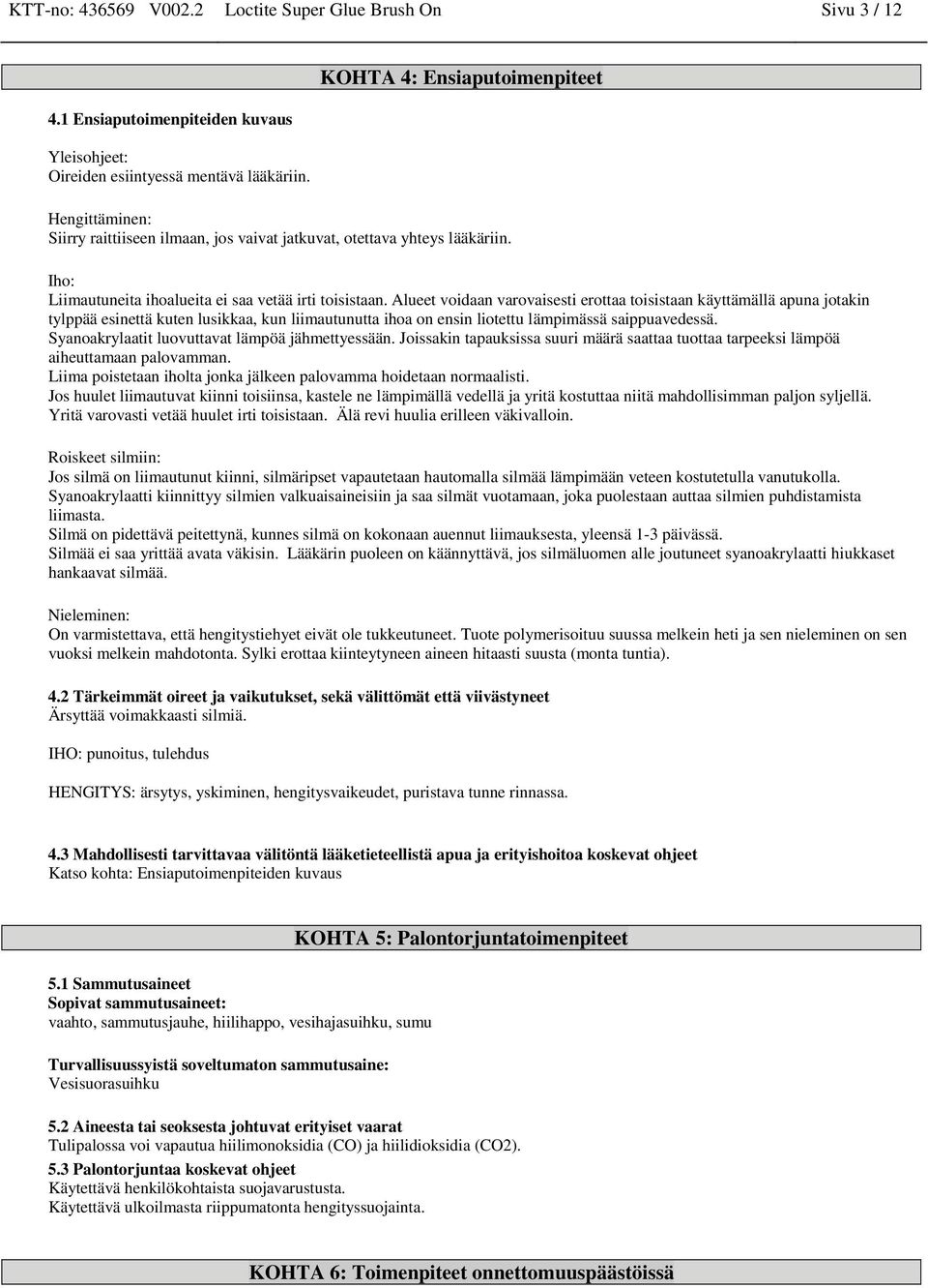 Alueet voidaan varovaisesti erottaa toisistaan käyttämällä apuna jotakin tylppää esinettä kuten lusikkaa, kun liimautunutta ihoa on ensin liotettu lämpimässä saippuavedessä.