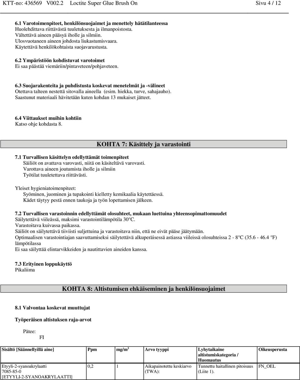 2 Ympäristöön kohdistuvat varotoimet Ei saa päästää viemäriin/pintaveteen/pohjaveteen. 6.