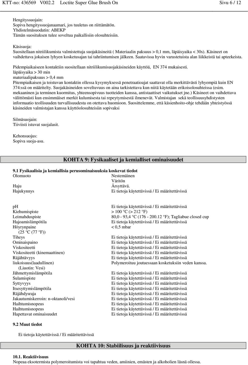 Käsisuoja: Suositellaan nitriilikumista valmistettuja suojakäsineitä ( Materiaalin paksuus > 0,1 mm, läpäisyaika < 30s).