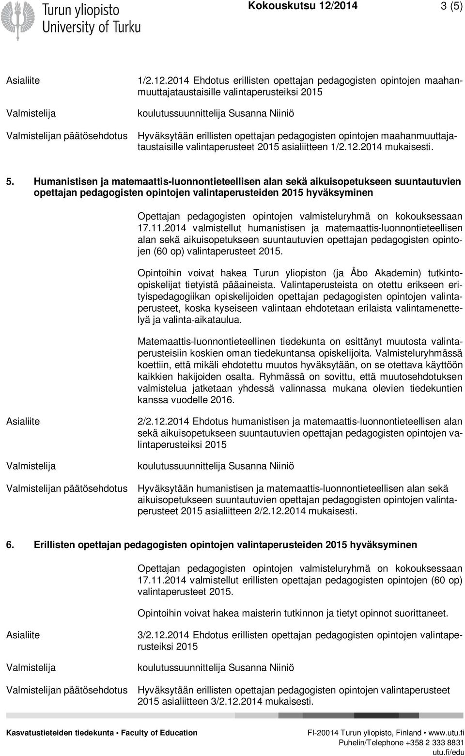 2014 Ehdotus erillisten opettajan pedagogisten opintojen maahanmuuttajataustaisille valintaperusteiksi 2015 n päätösehdotus Hyväksytään erillisten opettajan pedagogisten opintojen