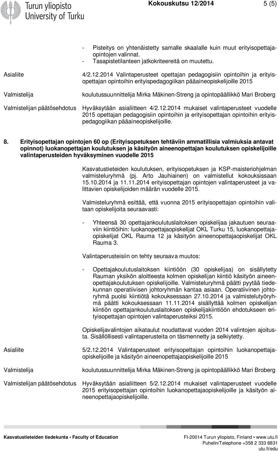 2014 Valintaperusteet opettajan pedagogisiin opintoihin ja erityisopettajan opintoihin erityispedagogiikan pääaineopiskelijoille 2015 koulutussuunnittelija Mirka Mäkinen-Streng ja opintopäällikkö