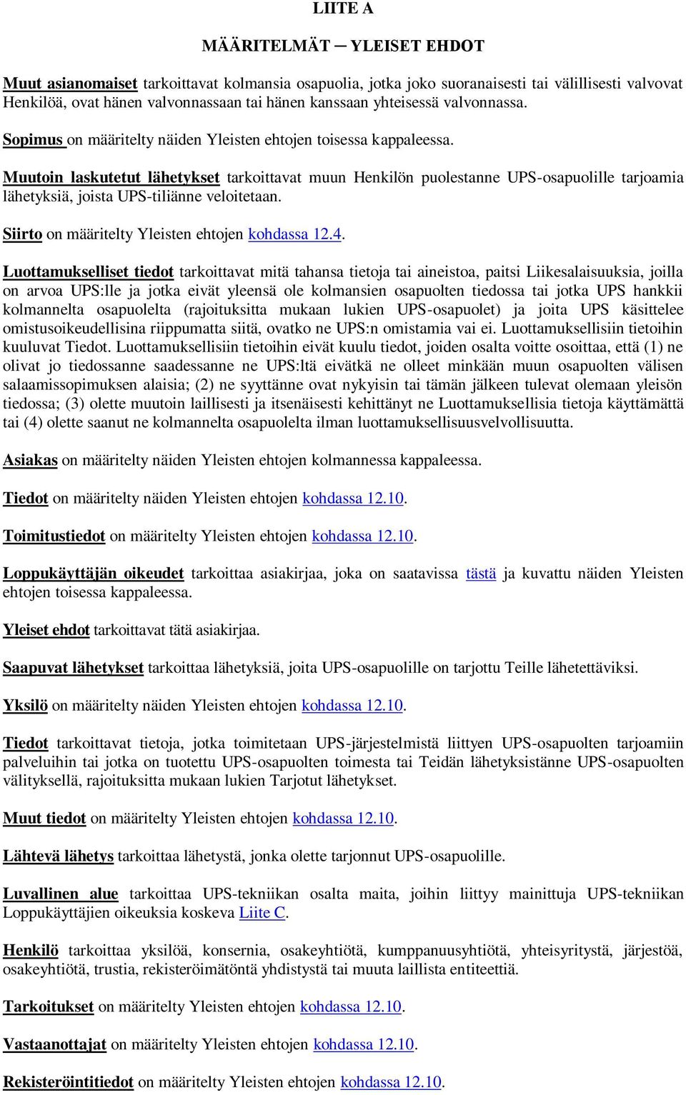 Muutoin laskutetut lähetykset tarkoittavat muun Henkilön puolestanne UPS-osapuolille tarjoamia lähetyksiä, joista UPS-tiliänne veloitetaan. Siirto on määritelty Yleisten ehtojen kohdassa 12.4.