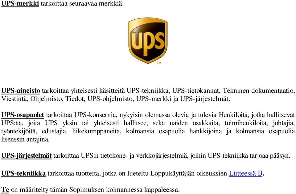 UPS-osapuolet tarkoittaa UPS-konsernia, nykyisin olemassa olevia ja tulevia Henkilöitä, jotka hallitsevat UPS:ää, joita UPS yksin tai yhteisesti hallitsee, sekä näiden osakkaita, toimihenkilöitä,