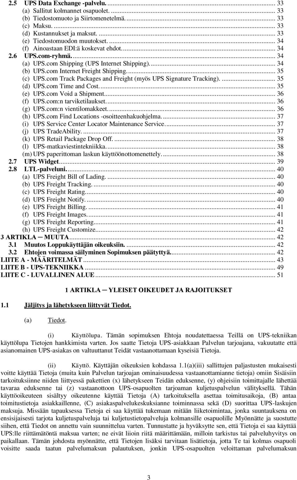 com Track Packages and Freight (myös UPS Signature Tracking).... 35 (d) UPS.com Time and Cost.... 35 (e) UPS.com Void a Shipment... 36 (f) UPS.com:n tarviketilaukset.... 36 (g) UPS.