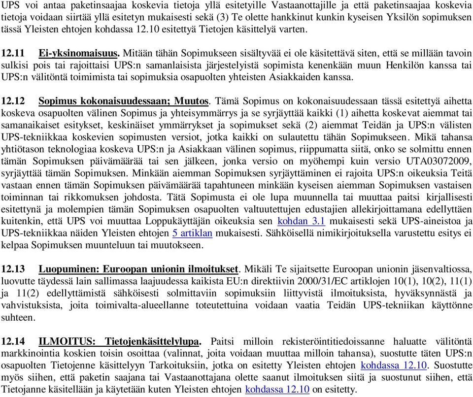 Mitään tähän Sopimukseen sisältyvää ei ole käsitettävä siten, että se millään tavoin sulkisi pois tai rajoittaisi UPS:n samanlaisista järjestelyistä sopimista kenenkään muun Henkilön kanssa tai UPS:n