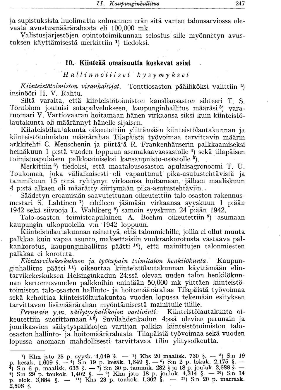 Kiinteää omaisuutta koskevat asiat Hallinnolliset kysymykset Kiinteistotoimiston viranhaltijat. Tonttiosaston päälliköksi valittiin 2 ) insinööri H. V. Rahtu.