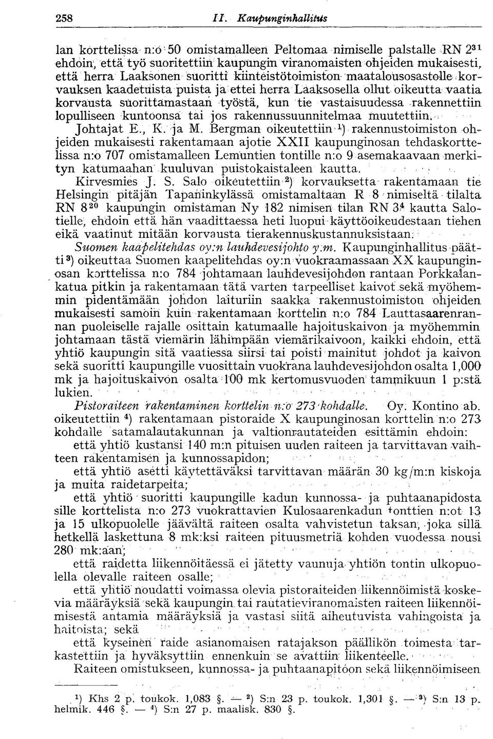 suoritti kiinteistötoimiston maatalousosastolle korvauksen kaadetuista puista ja ettei herra Laaksosella ollut oikeutta vaatia korvausta suorittamastaan työstä, kun tie vastaisuudessa rakennettiin