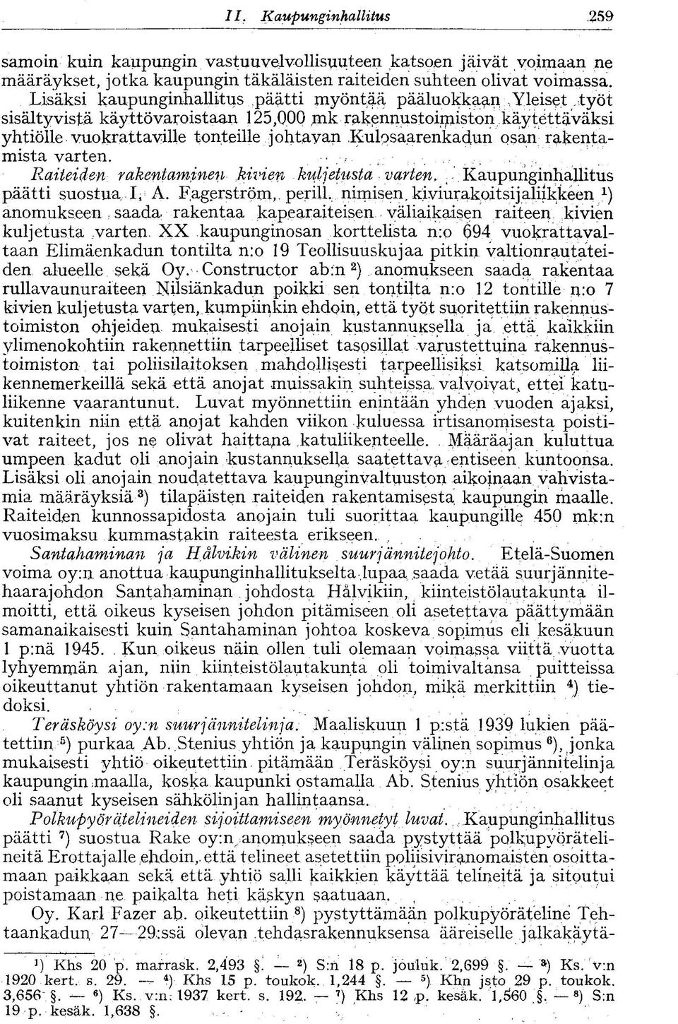 osan rakentamista varten. / : ', Raiteiden rakentaminen kivien kuljetusta varten. Kaupunginhallitus päätti suostua I, A. Fagerström,, perill. nimisen, kiviurakoitsijaliikkeen 1 ) anomukseen.