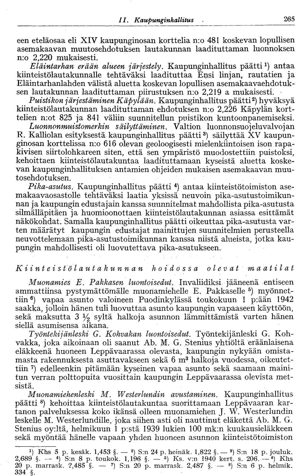 Kaupunginhallitus päätti 1 ) antaa kiinteistölautakunnalle tehtäväksi laadituttaa Ensi linjan, rautatien ja Eläintarhanlahden välistä aluetta koskevan lopullisen asemakaavaehdotuksen lautakunnan