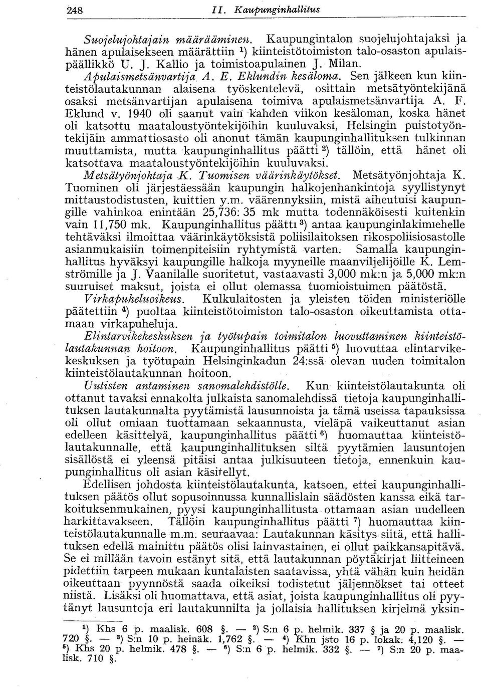 Sen jälkeen kun kiinteistölautakunnan alaisena työskentelevä, osittain metsätyöntekij änä osaksi metsänvartijan apulaisena toimiva apulaismetsänvartija A. F. Eklund v.
