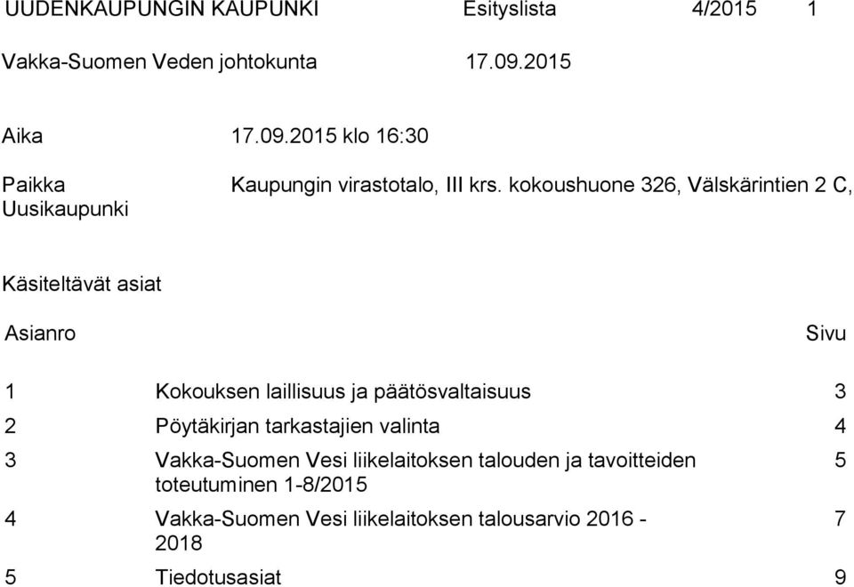 päätösvaltaisuus 3 2 Pöytäkirjan tarkastajien valinta 4 3 Vakka-Suomen Vesi liikelaitoksen talouden ja