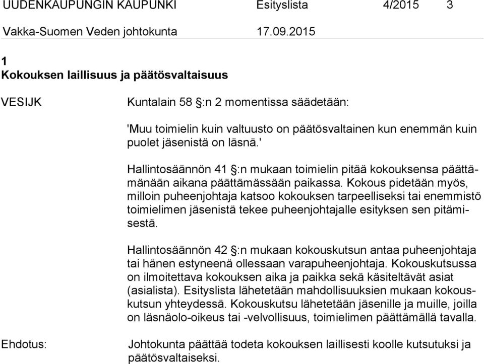 Kokous pi detään myös, milloin puheenjohtaja katsoo kokouksen tar peelliseksi tai enemmistö toimielimen jä senistä tekee pu heenjohtajalle esityksen sen pitämisestä.