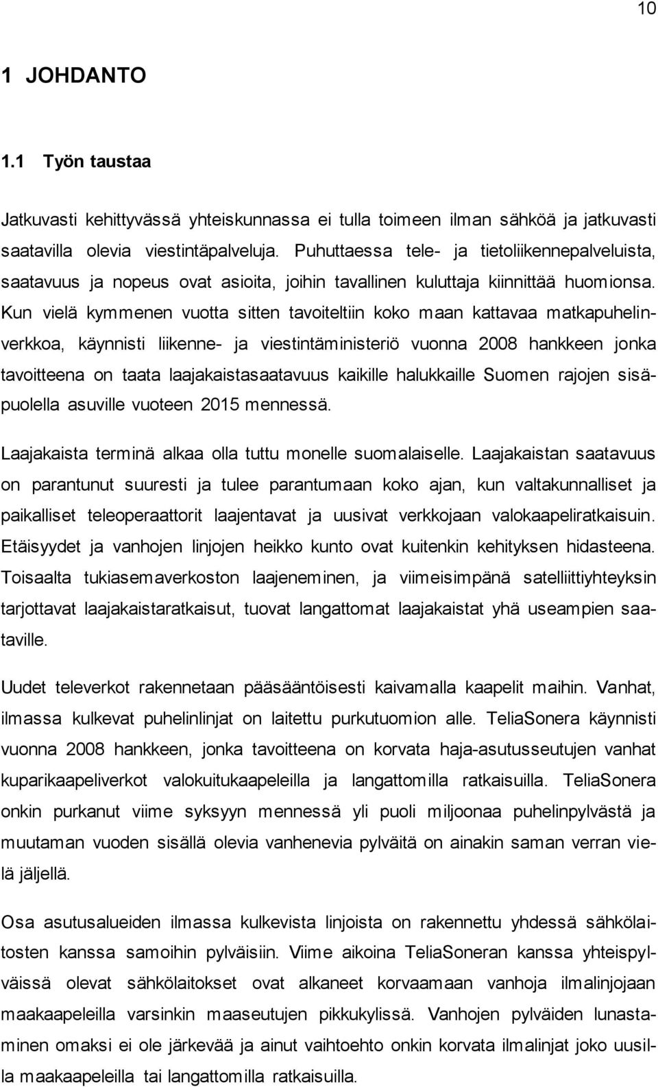 Kun vielä kymmenen vuotta sitten tavoiteltiin koko maan kattavaa matkapuhelinverkkoa, käynnisti liikenne- ja viestintäministeriö vuonna 2008 hankkeen jonka tavoitteena on taata laajakaistasaatavuus